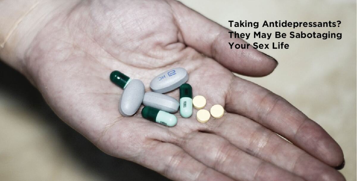 Taking Antidepressants They May Be Sabotaging Your Sex Life